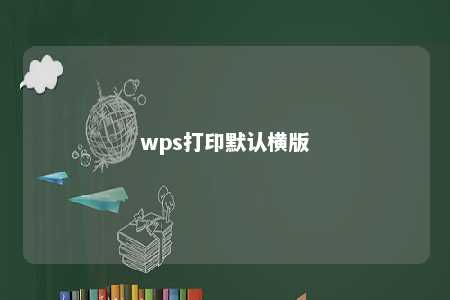 wps打印默认横版 