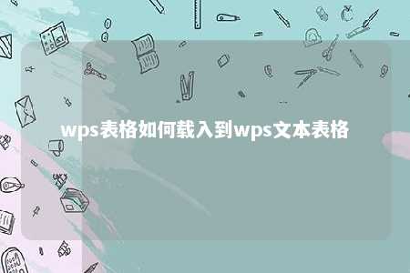 wps表格如何载入到wps文本表格 