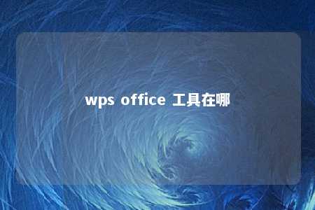 wps office 工具在哪