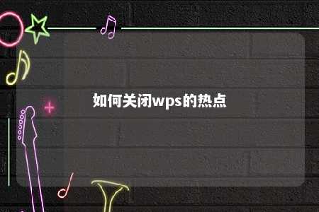 如何关闭wps的热点 