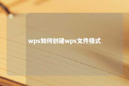 wps如何创建wps文件格式