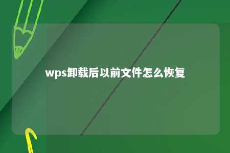 wps卸载后以前文件怎么恢复