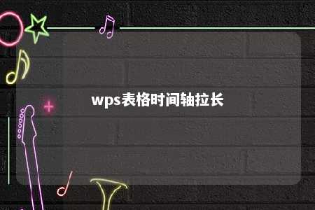 wps表格时间轴拉长 