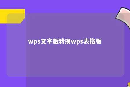 wps文字版转换wps表格版